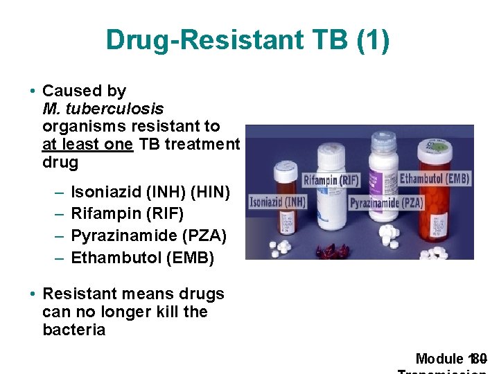 Drug-Resistant TB (1) • Caused by M. tuberculosis organisms resistant to at least one