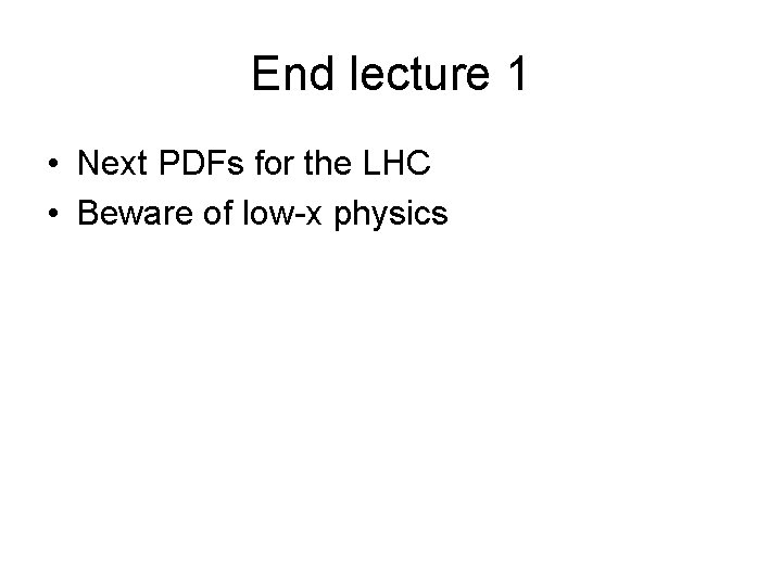 End lecture 1 • Next PDFs for the LHC • Beware of low-x physics