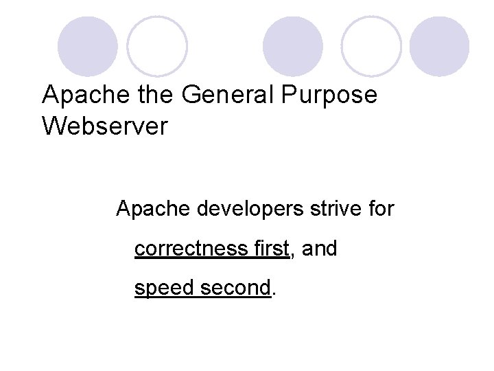 Apache the General Purpose Webserver Apache developers strive for correctness first, and speed second.