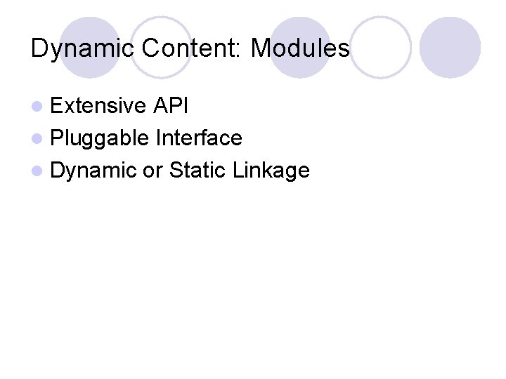 Dynamic Content: Modules l Extensive API l Pluggable Interface l Dynamic or Static Linkage