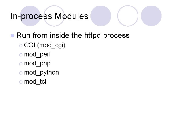 In-process Modules l Run from inside the httpd process ¡ CGI (mod_cgi) ¡ mod_perl