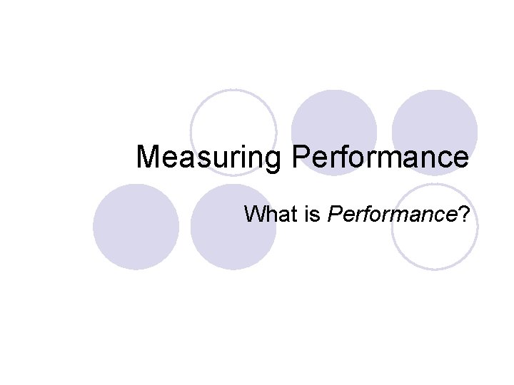 Measuring Performance What is Performance? 