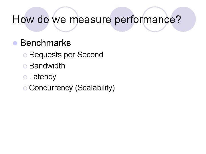 How do we measure performance? l Benchmarks ¡ Requests per Second ¡ Bandwidth ¡