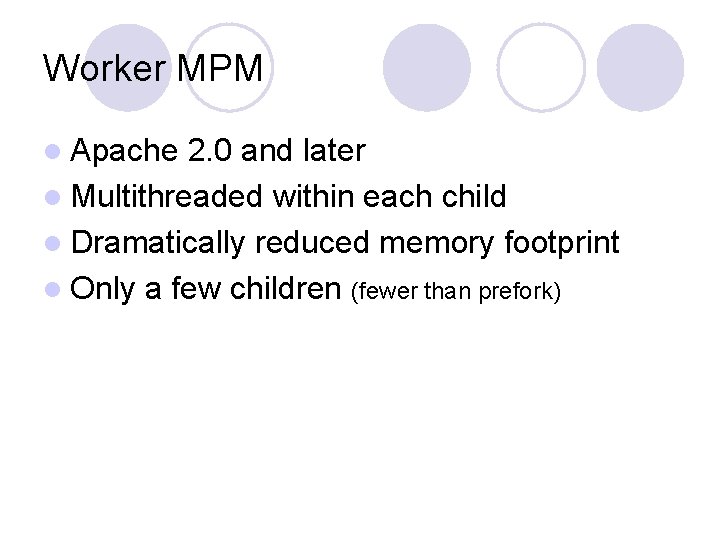 Worker MPM l Apache 2. 0 and later l Multithreaded within each child l