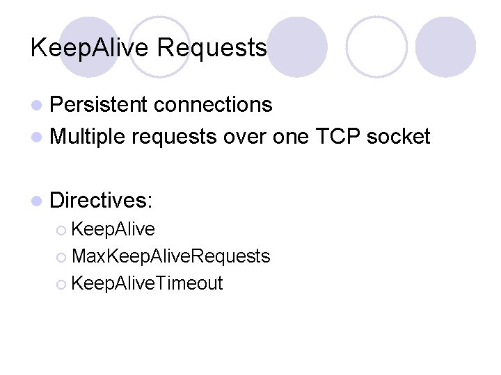 Keep. Alive Requests l Persistent connections l Multiple requests over one TCP socket l