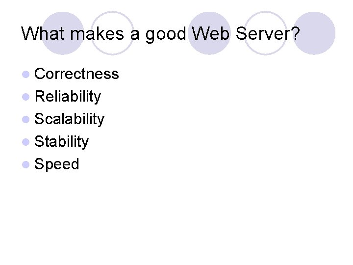 What makes a good Web Server? l Correctness l Reliability l Scalability l Stability