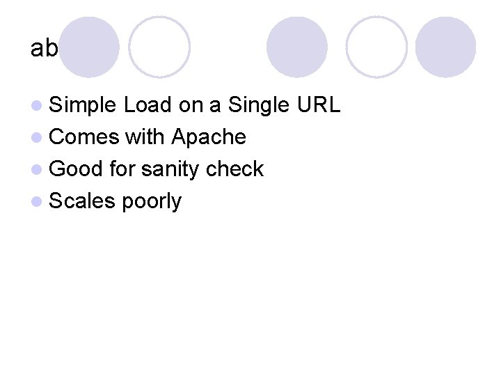 ab l Simple Load on a Single URL l Comes with Apache l Good