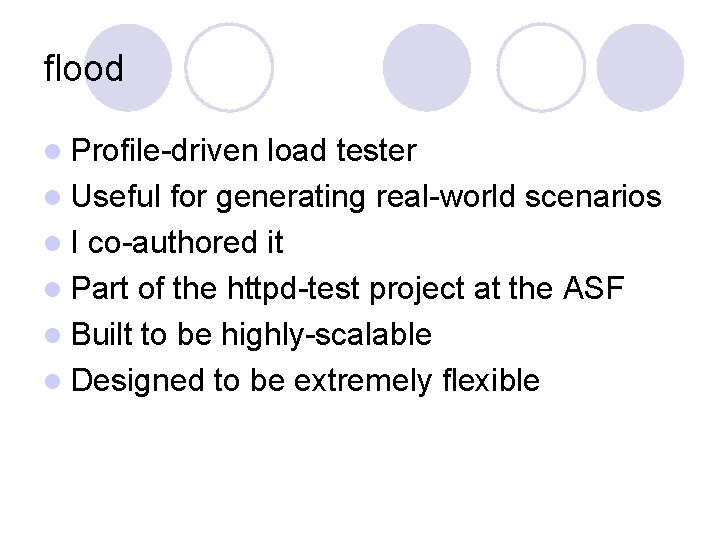 flood l Profile-driven load tester l Useful for generating real-world scenarios l I co-authored
