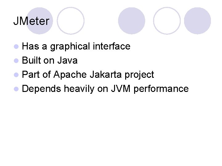 JMeter l Has a graphical interface l Built on Java l Part of Apache
