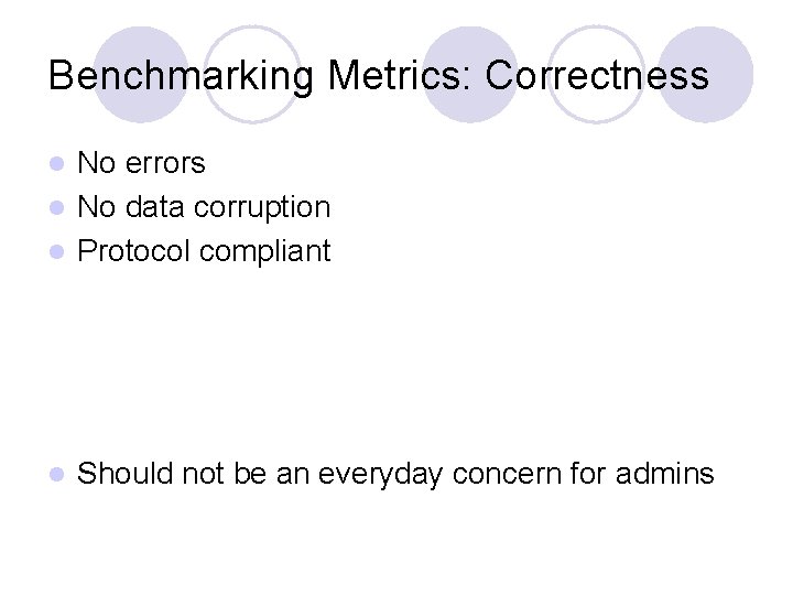 Benchmarking Metrics: Correctness No errors l No data corruption l Protocol compliant l l