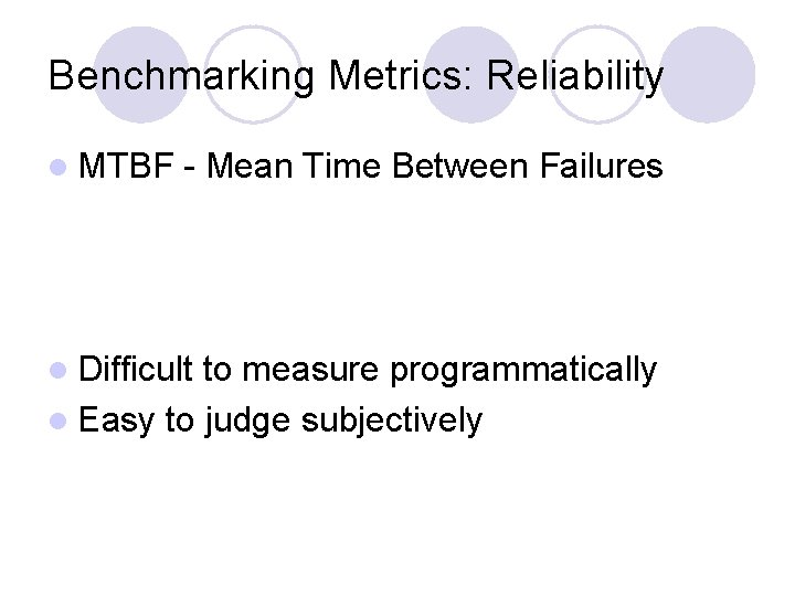 Benchmarking Metrics: Reliability l MTBF - Mean Time Between Failures l Difficult to measure