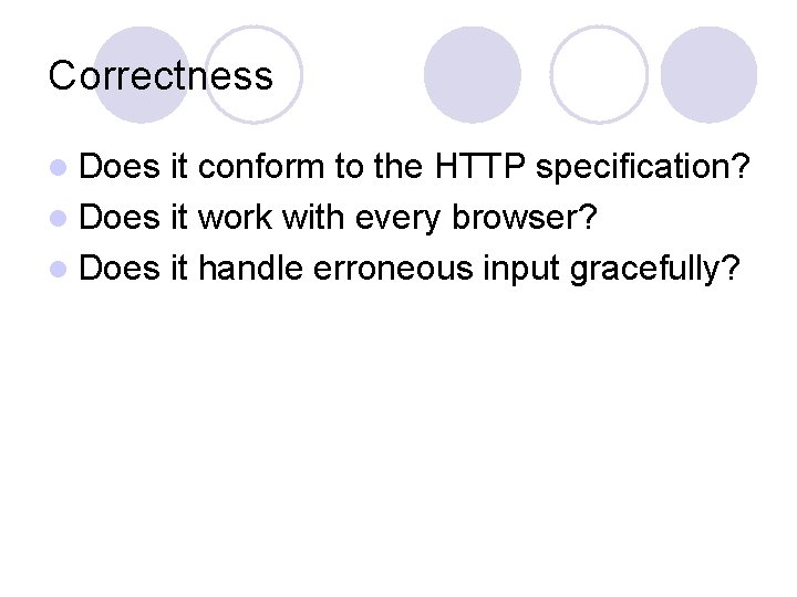 Correctness l Does it conform to the HTTP specification? l Does it work with