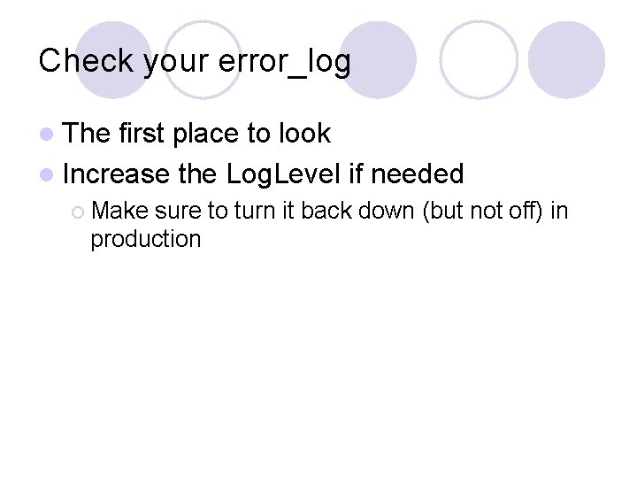 Check your error_log l The first place to look l Increase the Log. Level