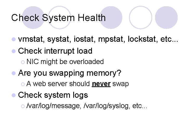 Check System Health l vmstat, systat, iostat, mpstat, lockstat, etc. . . l Check