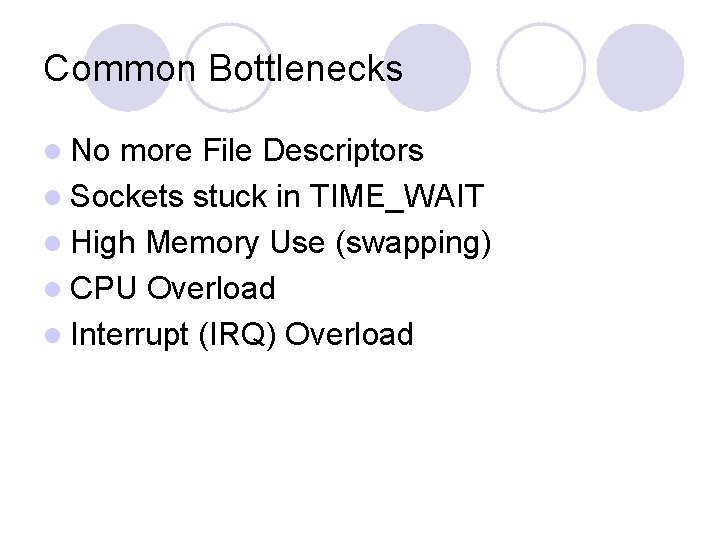 Common Bottlenecks l No more File Descriptors l Sockets stuck in TIME_WAIT l High