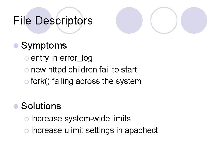 File Descriptors l Symptoms ¡ entry in error_log ¡ new httpd children fail to