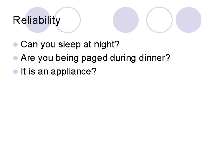 Reliability l Can you sleep at night? l Are you being paged during dinner?