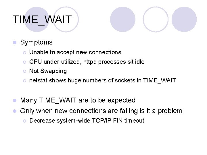 TIME_WAIT l Symptoms ¡ Unable to accept new connections ¡ CPU under-utilized, httpd processes