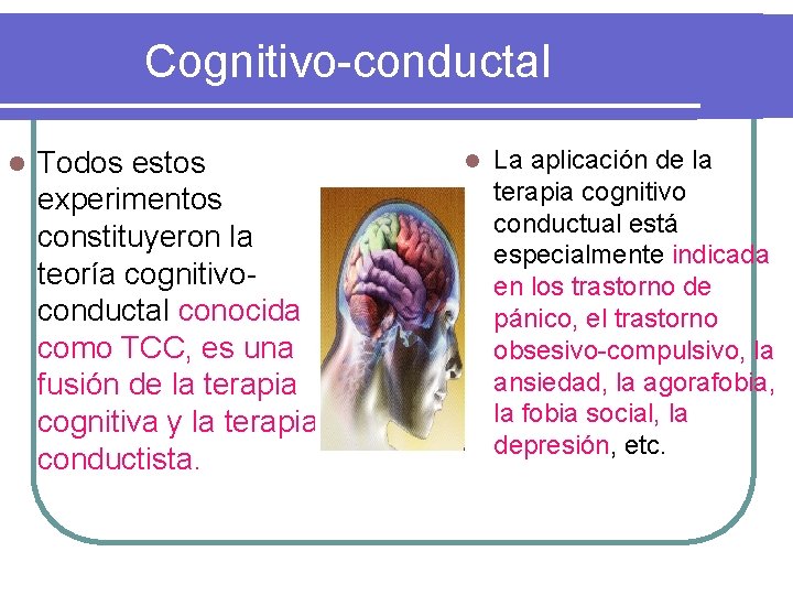 Cognitivo-conductal l Todos estos experimentos constituyeron la teoría cognitivoconductal conocida como TCC, es una