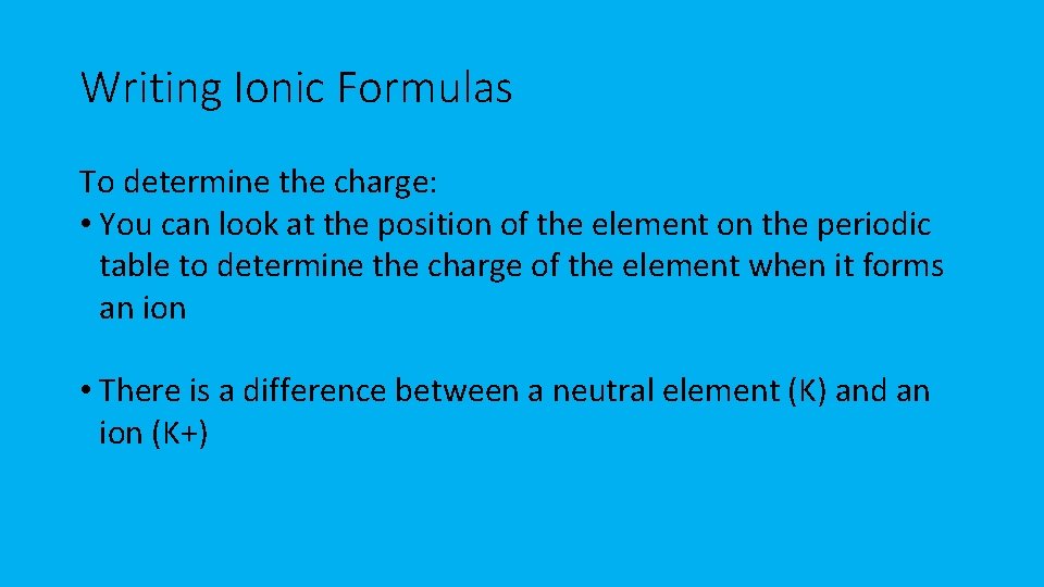 Writing Ionic Formulas To determine the charge: • You can look at the position