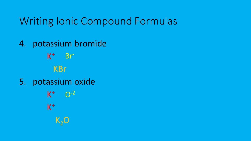 Writing Ionic Compound Formulas 4. potassium bromide K+ Br. KBr 5. potassium oxide K+ Writing Ionic Compound Formulas 4. potassium bromide K+ Br. KBr 5. potassium oxide K+