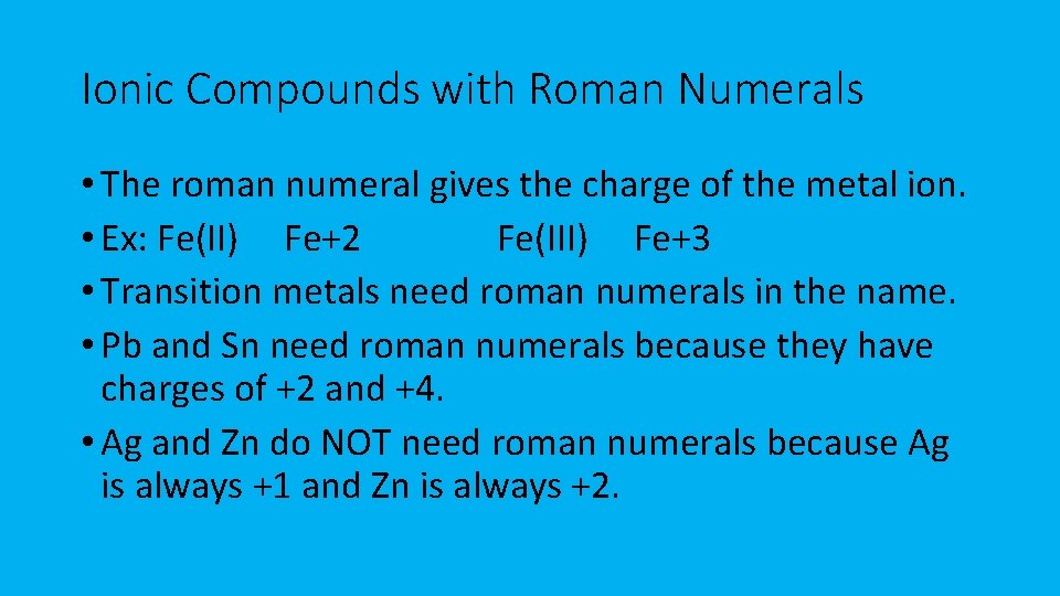 Ionic Compounds with Roman Numerals • The roman numeral gives the charge of the