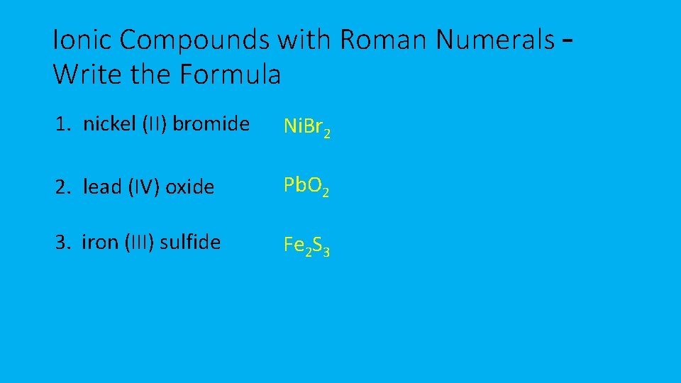 Ionic Compounds with Roman Numerals – Write the Formula 1. nickel (II) bromide Ni.