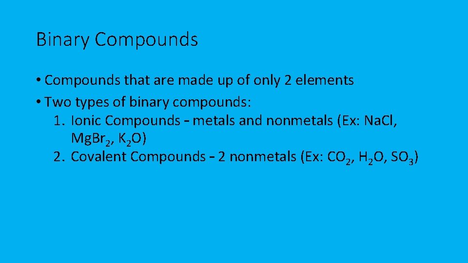 Binary Compounds • Compounds that are made up of only 2 elements • Two Binary Compounds • Compounds that are made up of only 2 elements • Two