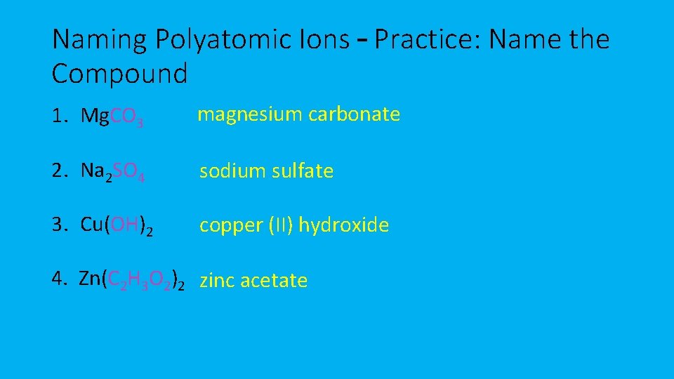 Naming Polyatomic Ions – Practice: Name the Compound 1. Mg. CO 3 magnesium carbonate Naming Polyatomic Ions – Practice: Name the Compound 1. Mg. CO 3 magnesium carbonate