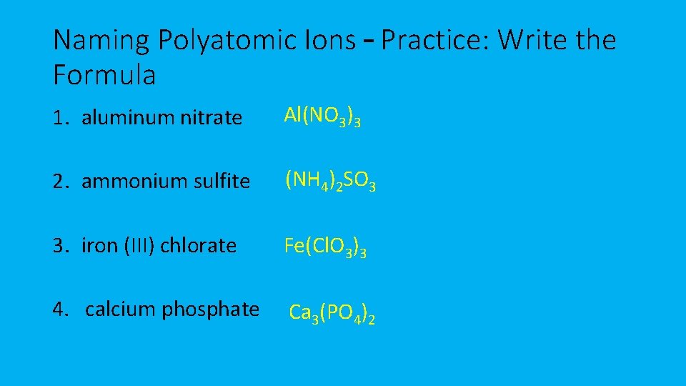 Naming Polyatomic Ions – Practice: Write the Formula 1. aluminum nitrate Al(NO 3)3 2.