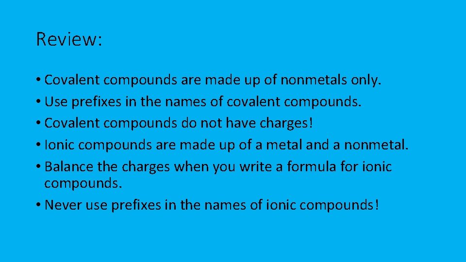 Review: • Covalent compounds are made up of nonmetals only. • Use prefixes in