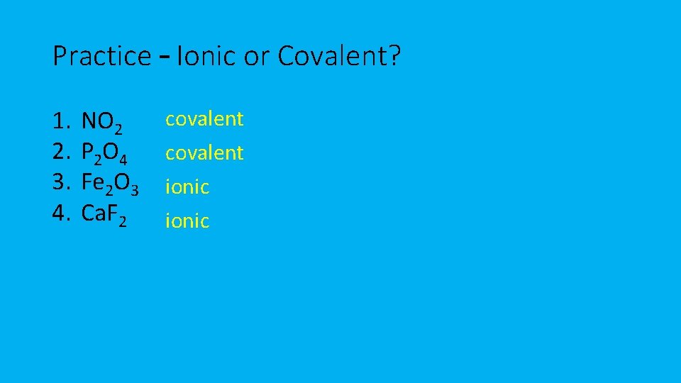 Practice – Ionic or Covalent? 1. 2. 3. 4. NO 2 P 2 O