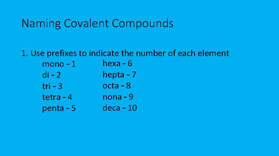 Naming Covalent Compounds 1. Use prefixes to indicate the number of each element hexa