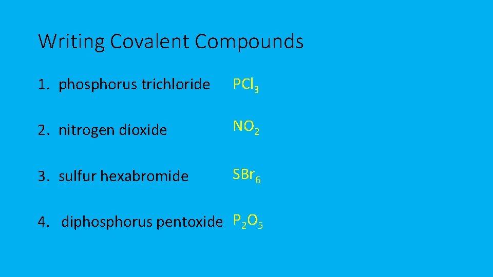 Writing Covalent Compounds 1. phosphorus trichloride PCl 3 2. nitrogen dioxide NO 2 3.