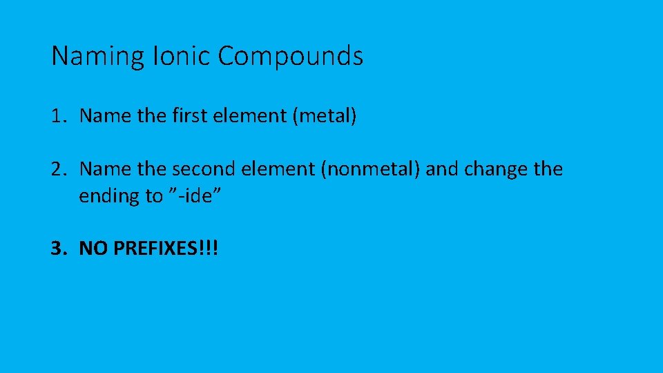 Naming Ionic Compounds 1. Name the first element (metal) 2. Name the second element