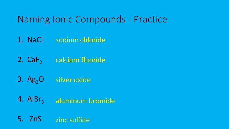 Naming Ionic Compounds - Practice 1. Na. Cl sodium chloride 2. Ca. F 2