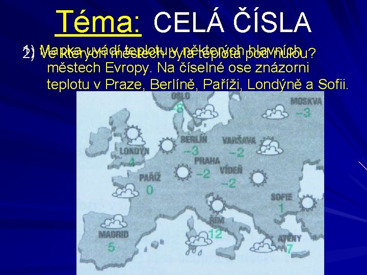 Téma: CELÁ ČÍSLA 1) uvádí teplotu byla v některých hlavních 2) Mapka Ve kterých