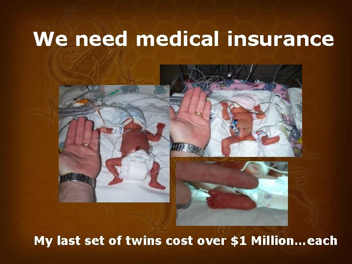 We need medical insurance My last set of twins cost over $1 Million…each 