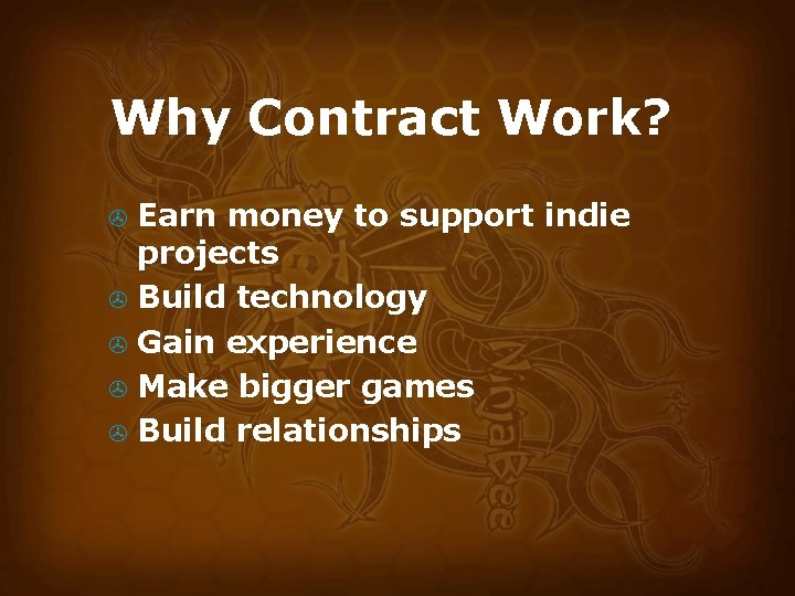 Why Contract Work? Earn money to support indie projects > Build technology > Gain