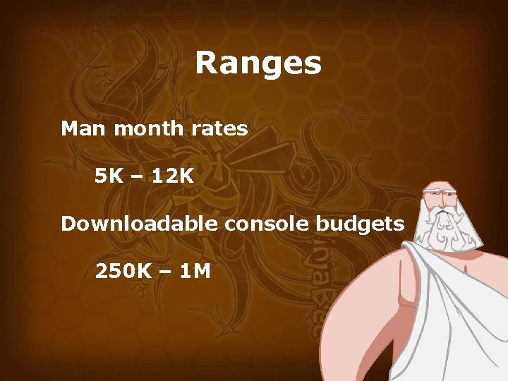 Ranges Man month rates 5 K – 12 K Downloadable console budgets 250 K