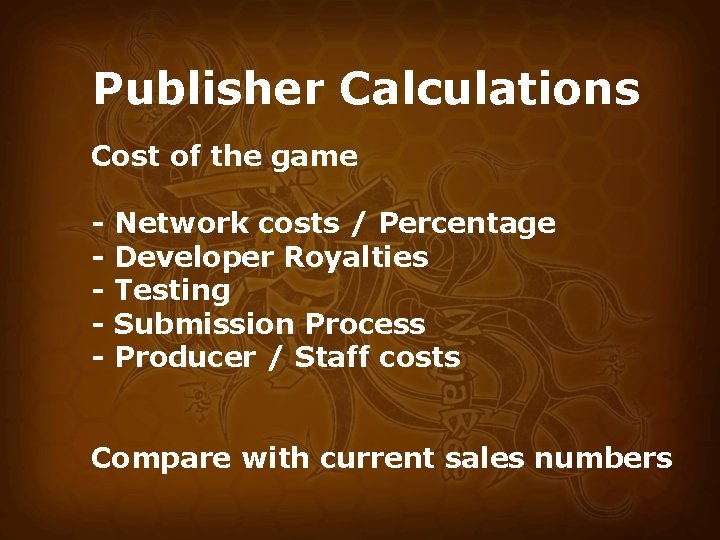 Publisher Calculations Cost of the game - Network costs / Percentage Developer Royalties Testing