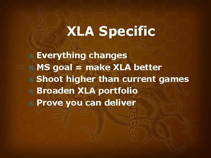 XLA Specific Everything changes > MS goal = make XLA better > Shoot higher