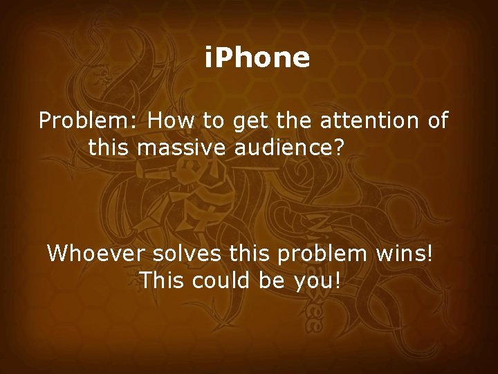 i. Phone Problem: How to get the attention of this massive audience? Whoever solves