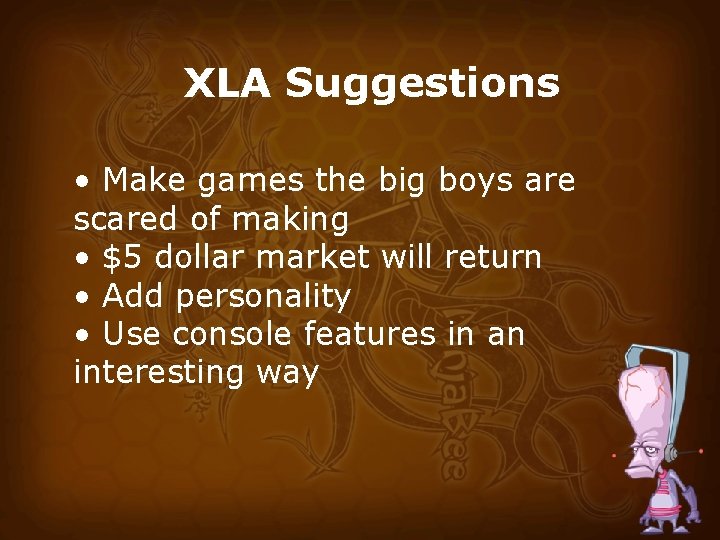 XLA Suggestions • Make games the big boys are scared of making • $5