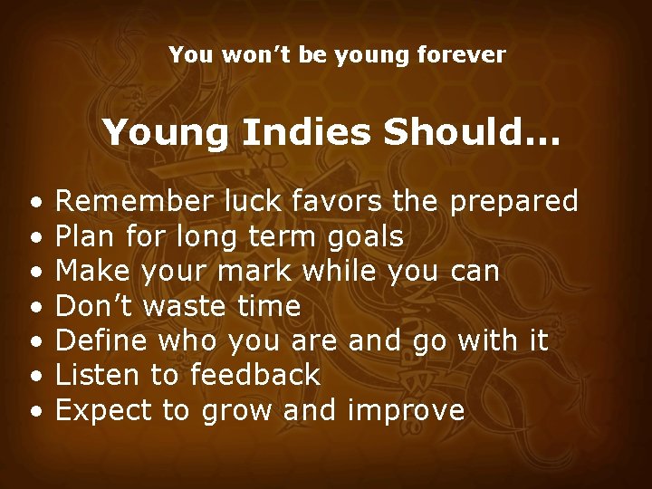 You won’t be young forever Young Indies Should… • • Remember luck favors the