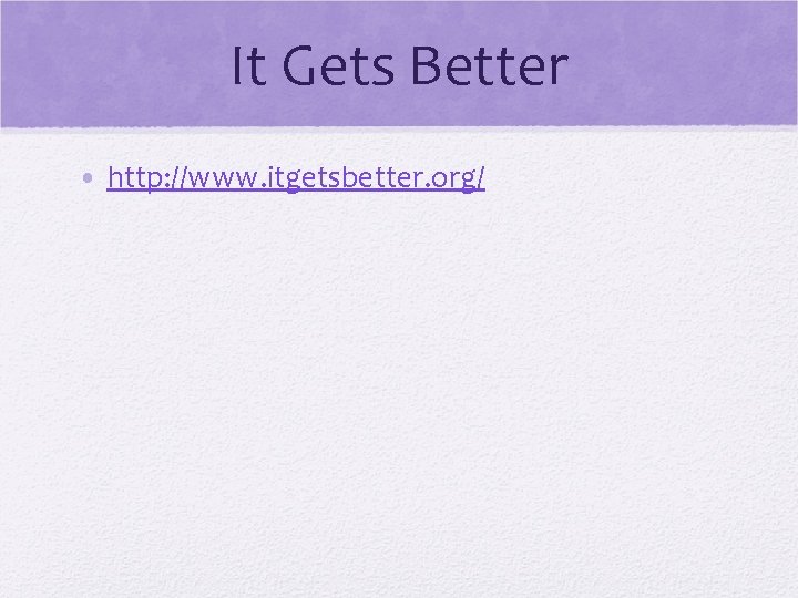 It Gets Better • http: //www. itgetsbetter. org/ 