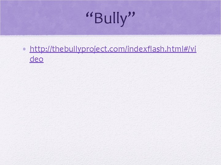 “Bully” • http: //thebullyproject. com/indexflash. html#/vi deo 