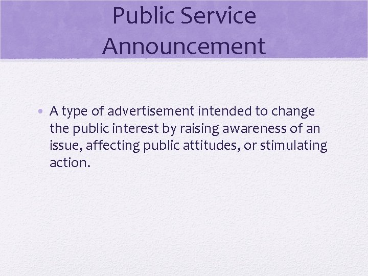 Public Service Announcement • A type of advertisement intended to change the public interest