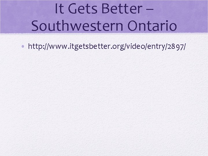 It Gets Better – Southwestern Ontario • http: //www. itgetsbetter. org/video/entry/2897/ 