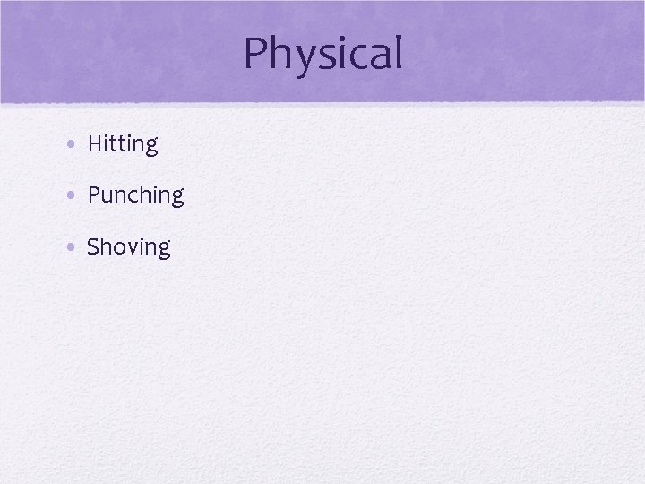 Physical • Hitting • Punching • Shoving 